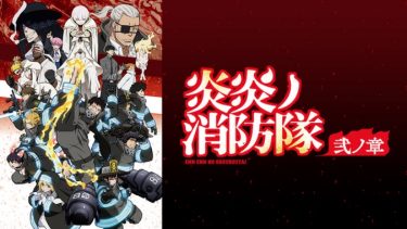 炎炎ノ消防隊 弐ノ章（2期）のアニメ動画を全話無料視聴できるサイトまとめ